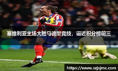 塞维利亚主场大胜马德里竞技，逼近积分榜前三