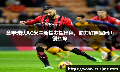 意甲球队AC米兰新援发挥出色，助力红黑军团再创辉煌