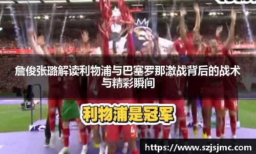 詹俊张璐解读利物浦与巴塞罗那激战背后的战术与精彩瞬间