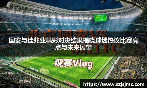 国安与佳兆业精彩对决结果揭晓球迷热议比赛亮点与未来展望
