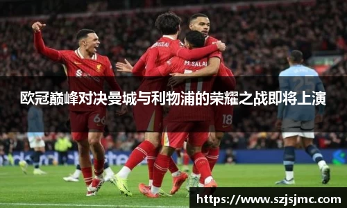 欧冠巅峰对决曼城与利物浦的荣耀之战即将上演