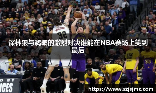 深林狼与鹈鹕的激烈对决谁能在NBA赛场上笑到最后