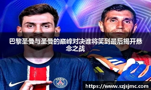 巴黎圣曼与圣曼的巅峰对决谁将笑到最后揭开悬念之战