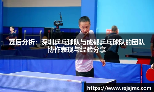 赛后分析：深圳乒乓球队与成都乒乓球队的团队协作表现与经验分享